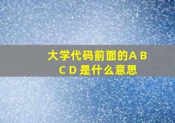 大学代码前面的A B C D 是什么意思